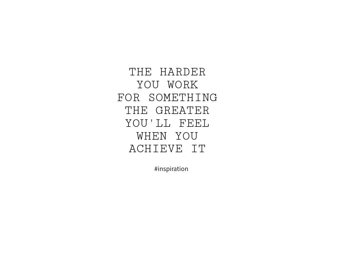 The harder you work for something, the greater you'll feel when you achieve  it.: Romantic…