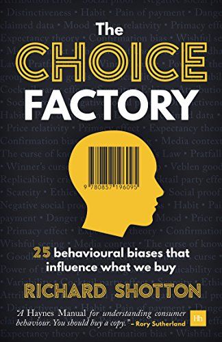 The Choice Factory: 25 Behavioural Biases That Influence What We Buy - Richard Shotton - What drives your decisions - Image