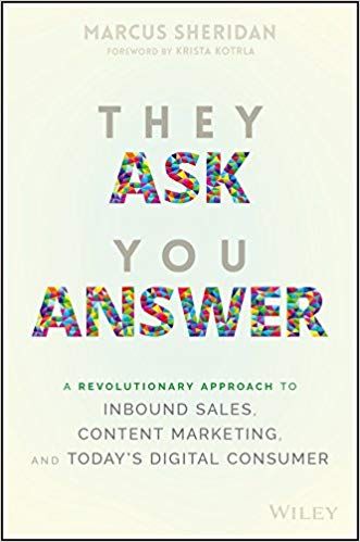 They Ask, You Answer: A Revolutionary Approach to Inbound Sales, Content Marketing, and Today's Digital Consumer, Revised & Updated - Marcus Sheridan - A book on how to become the most valuable voice in your space - Image