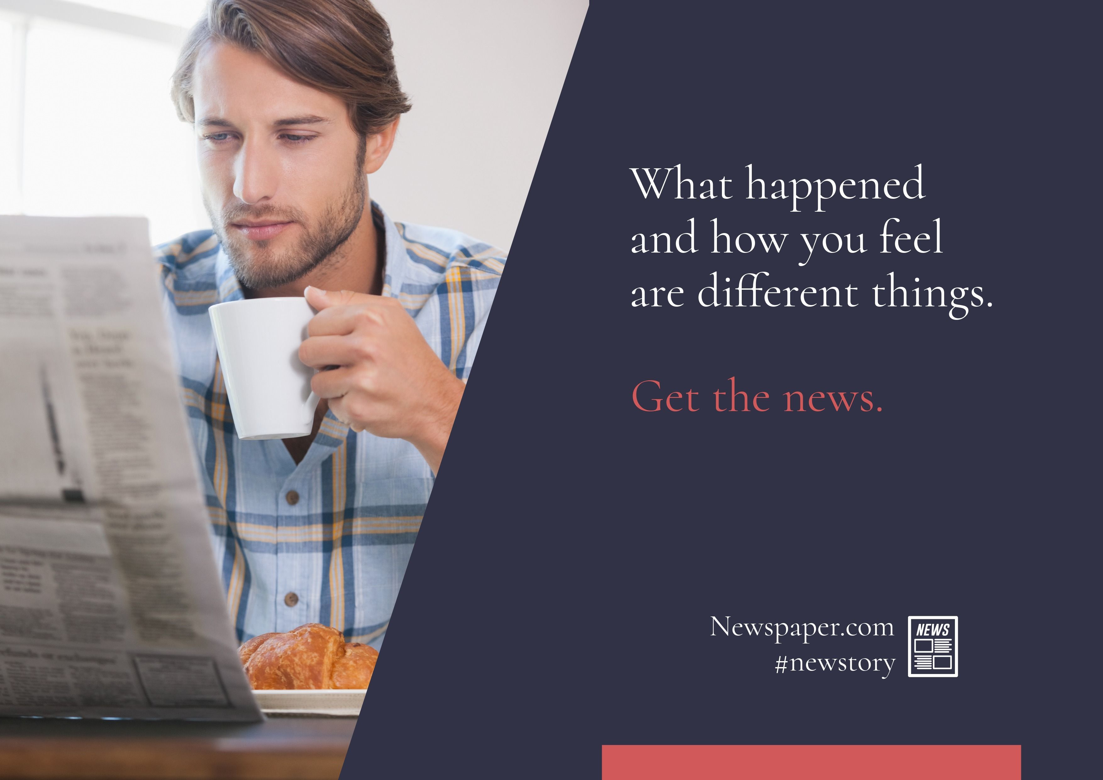 Template of man reading newspapers with coffee. Righ-hand side text = 'What happened and how you feel are different things. Get the news.' - Keep your marketing materials consistent with templates - Image
