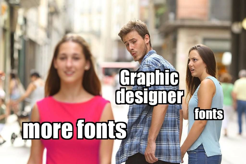 Graphic designer meme. Guy with girlfriend with Fonts text overlay, checking out other girl with text overlayed: more fonts - Famous graphic designers & artists to follow in 2021 - Image